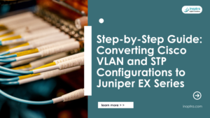 Step-by-Step Guide: Converting Cisco VLAN and STP Configurations to Juniper EX Series
